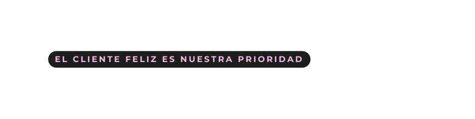 el cliente feliz es nuestra prioridad